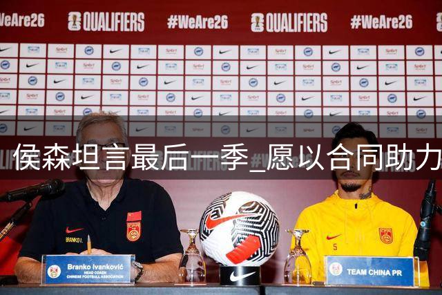 侯森坦言最后一季 愿以合同助力国安续约核心球员